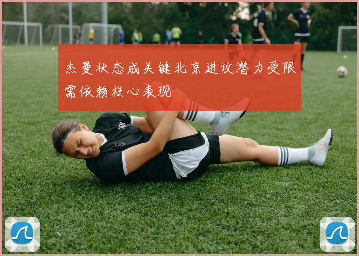 杰曼状态成关键北京进攻潜力受限需依赖核心表现