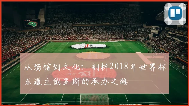 从场馆到文化：剖析2018年世界杯东道主俄罗斯的承办之路
